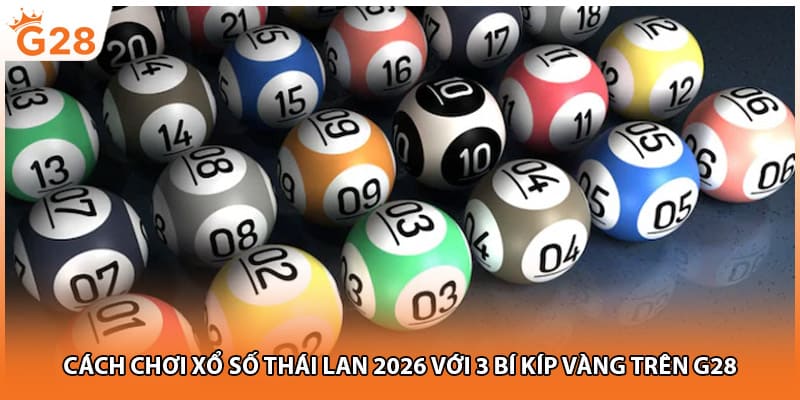 Cách Chơi Xổ Số Thái Lan 2026 Với 3 Bí Kíp Vàng Trên G28