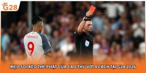 Mẹo Soi Kèo Thẻ Phạt Của Cao Thủ Với 4 Cách Tại G28 2026