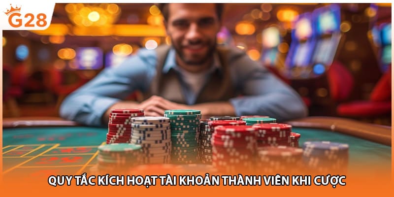 Quy tắc kích hoạt tài khoản thành viên khi cược