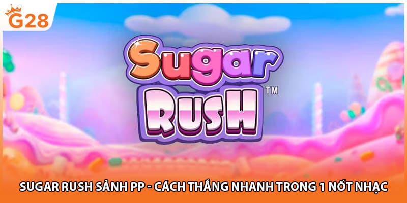 Sugar Rush Sảnh PP - Cách Thắng Nhanh Trong 1 Nốt Nhạc