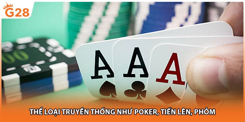 Thể loại truyền thống như poker, tiến lên, phỏm